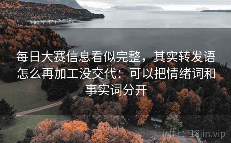 每日大赛信息看似完整，其实转发语怎么再加工没交代：可以把情绪词和事实词分开